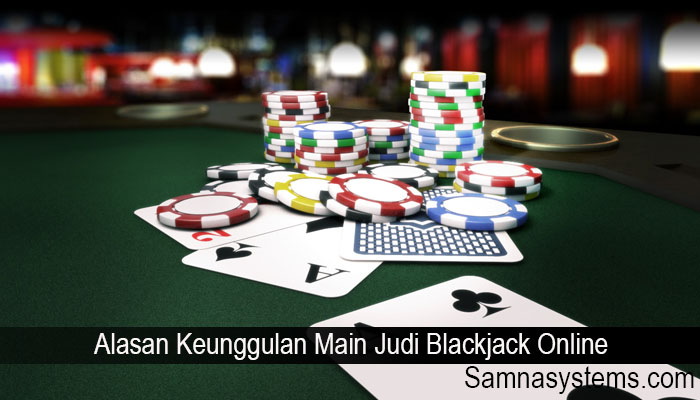 Alasan Keunggulan Main Judi Blackjack Online
