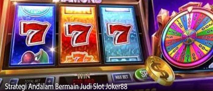 Strategi Andalam Bermain Judi Slot Joker88